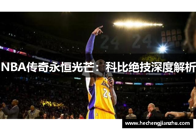 NBA傳奇永恒光芒：科比絕技深度解析