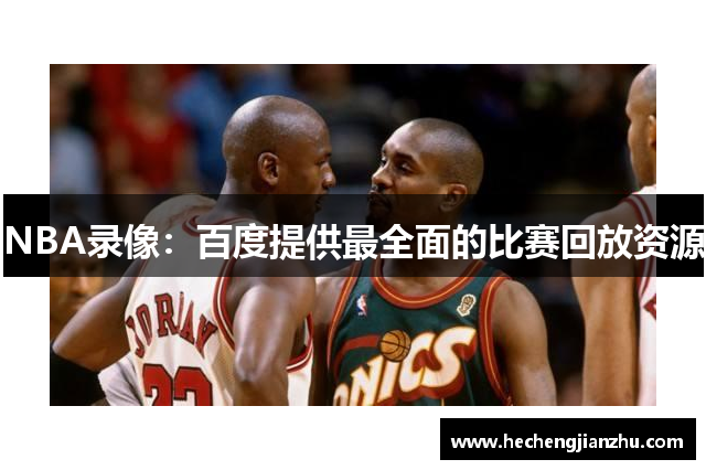 NBA錄像：百度提供最全面的比賽回放資源