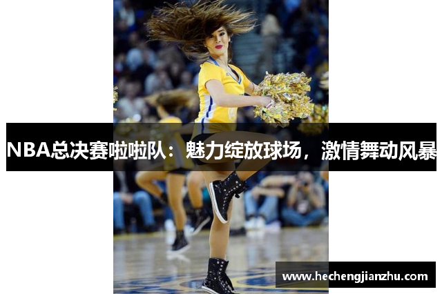 NBA總決賽啦啦隊(duì)：魅力綻放球場(chǎng)，激情舞動(dòng)風(fēng)暴