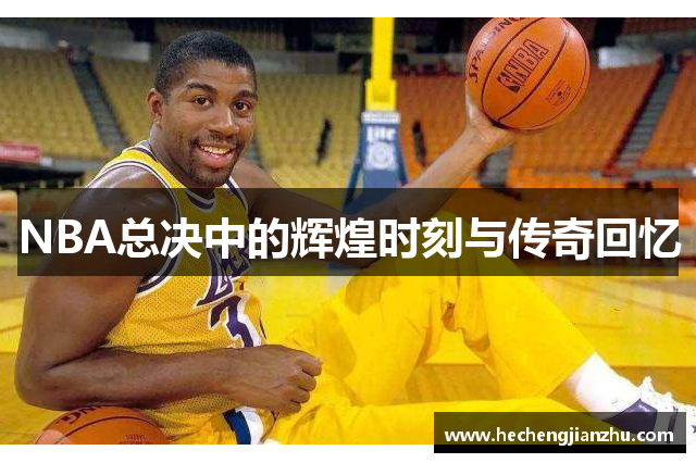NBA總決中的輝煌時刻與傳奇回憶