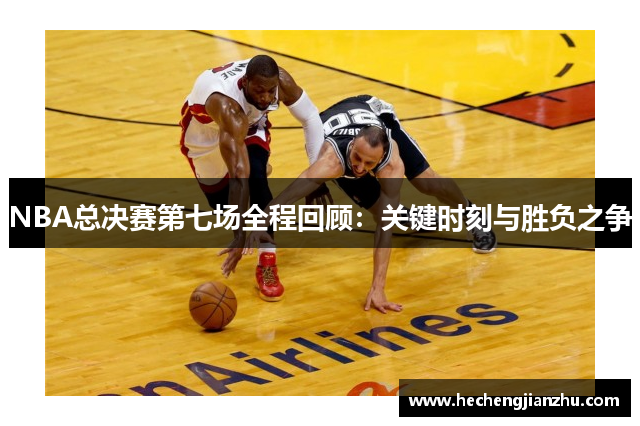 NBA總決賽第七場全程回顧：關(guān)鍵時(shí)刻與勝負(fù)之爭
