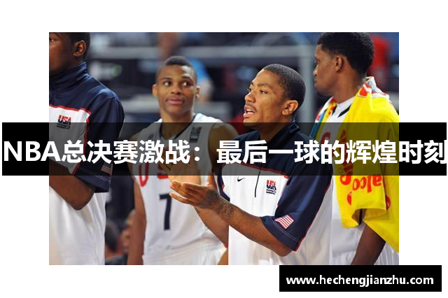 NBA總決賽激戰(zhàn)：最后一球的輝煌時(shí)刻