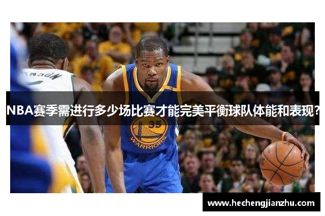 NBA賽季需進(jìn)行多少場(chǎng)比賽才能完美平衡球隊(duì)體能和表現(xiàn)？